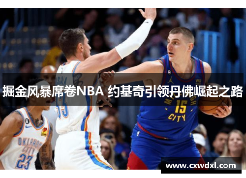 掘金风暴席卷NBA 约基奇引领丹佛崛起之路