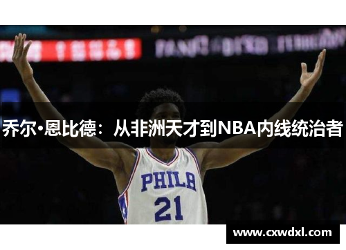 乔尔·恩比德：从非洲天才到NBA内线统治者