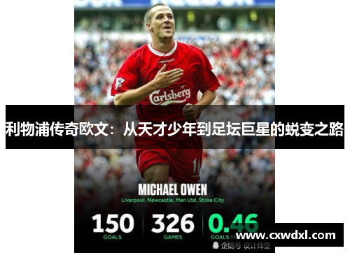 利物浦传奇欧文：从天才少年到足坛巨星的蜕变之路