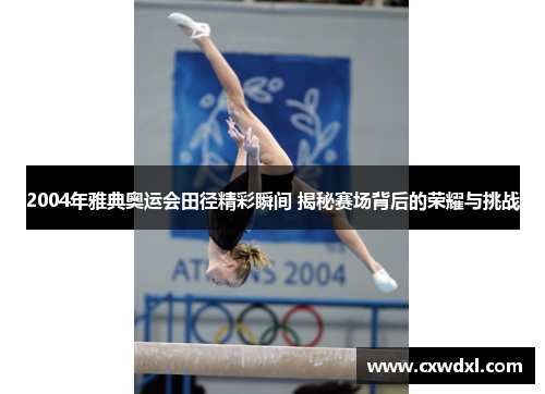 2004年雅典奥运会田径精彩瞬间 揭秘赛场背后的荣耀与挑战